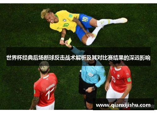 世界杯经典后场断球反击战术解析及其对比赛结果的深远影响