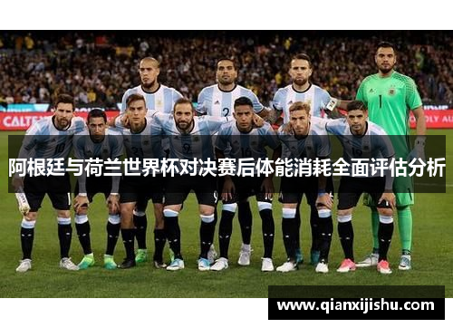 阿根廷与荷兰世界杯对决赛后体能消耗全面评估分析
