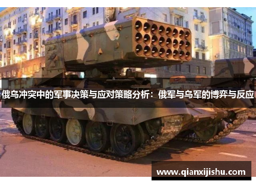 俄乌冲突中的军事决策与应对策略分析：俄军与乌军的博弈与反应