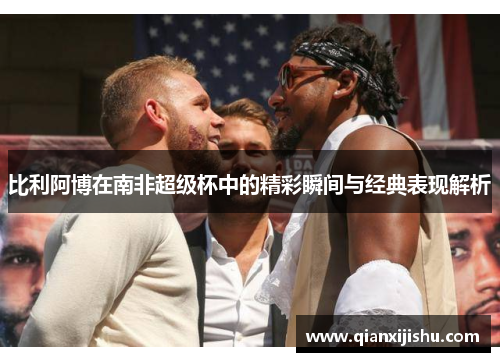 比利阿博在南非超级杯中的精彩瞬间与经典表现解析