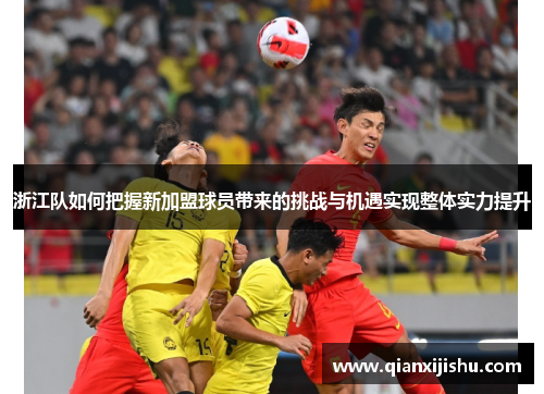 浙江队如何把握新加盟球员带来的挑战与机遇实现整体实力提升