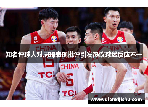 知名评球人对周琦表现批评引发热议球迷反应不一