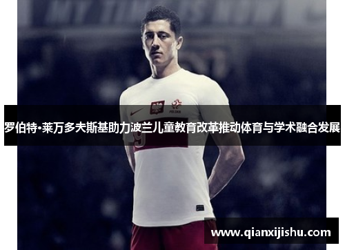 罗伯特·莱万多夫斯基助力波兰儿童教育改革推动体育与学术融合发展