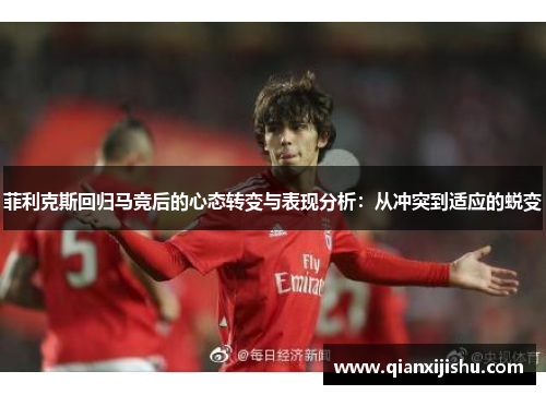 菲利克斯回归马竞后的心态转变与表现分析:从冲突到适应的蜕变 菲利克斯回归马竞后的心态转变与表现分析:从冲突到适应的蜕变