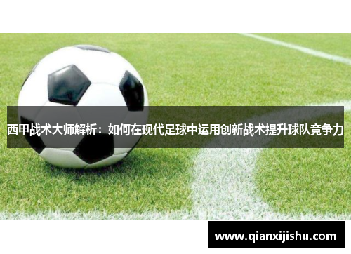 西甲战术大师解析:如何在现代足球中运用创新战术提升球队竞争力 西甲战术大师解析:如何在现代足球中运用创新战术提升球队竞争力