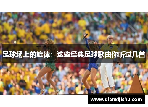 足球场上的旋律:这些经典足球歌曲你听过几首 足球场上的旋律:这些经典足球歌曲你听过几首