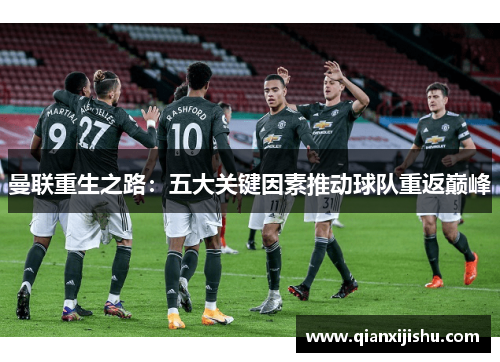 曼联重生之路:五大关键因素推动球队重返巅峰 曼联重生之路:五大关键因素推动球队重返巅峰